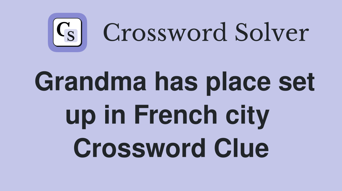 Grandma has place set up in French city  Crossword Clue