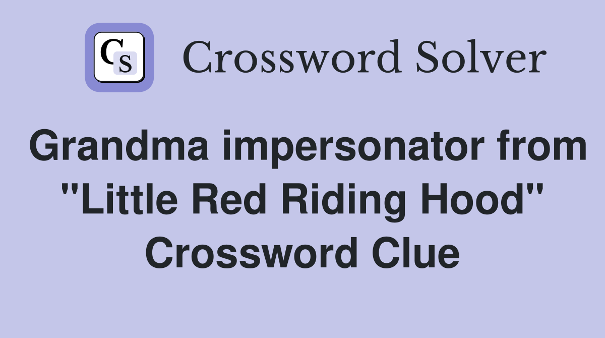 Grandma impersonator from "Little Red Riding Hood" Crossword Clue