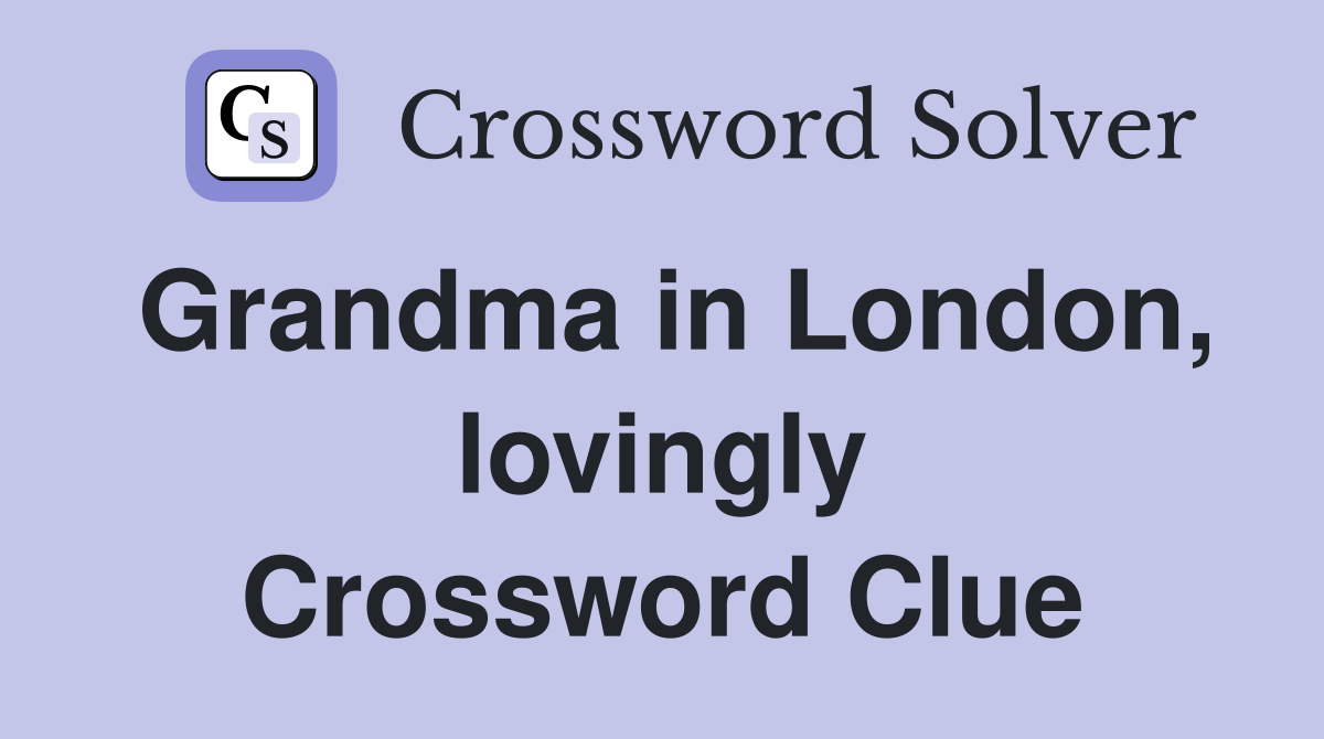 Grandma in London, lovingly Crossword Clue