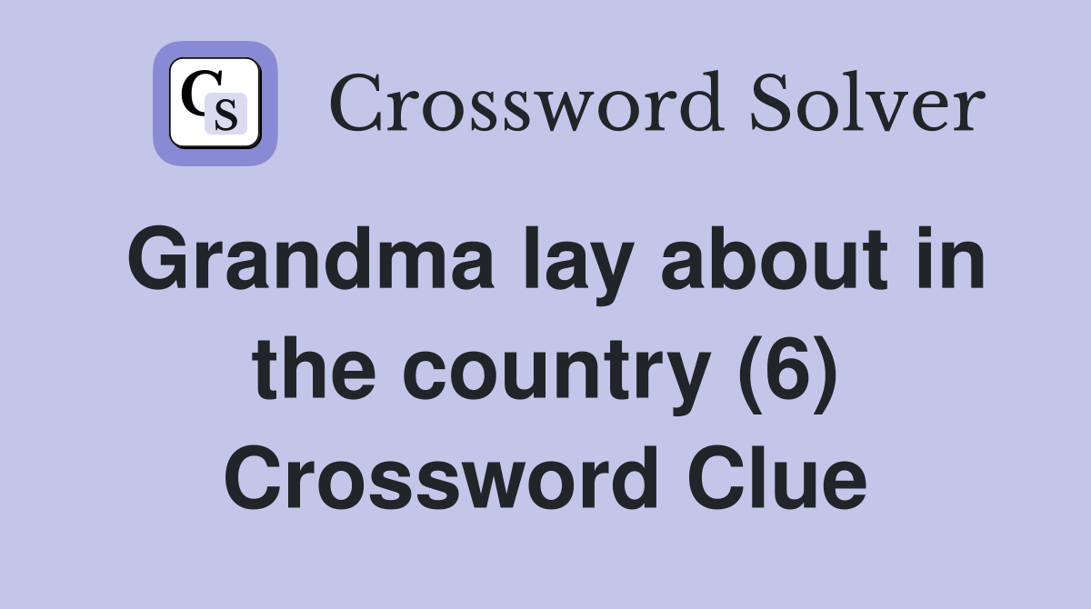 Grandma lay about in the country (6) Crossword Clue