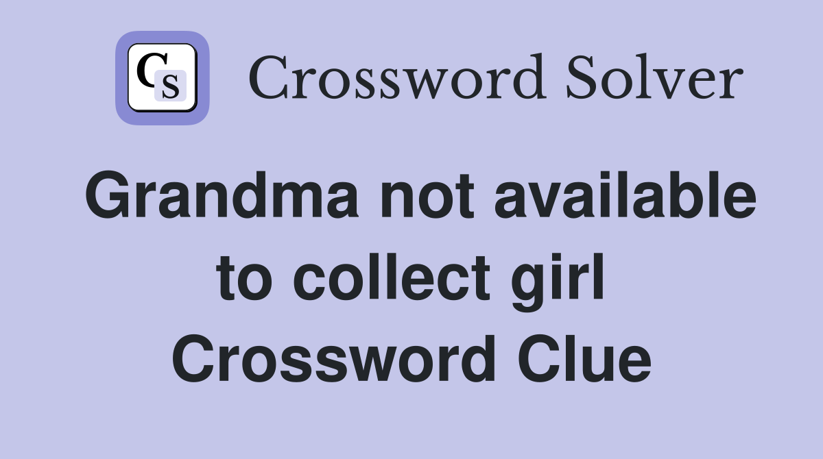 Grandma not available to collect girl Crossword Clue
