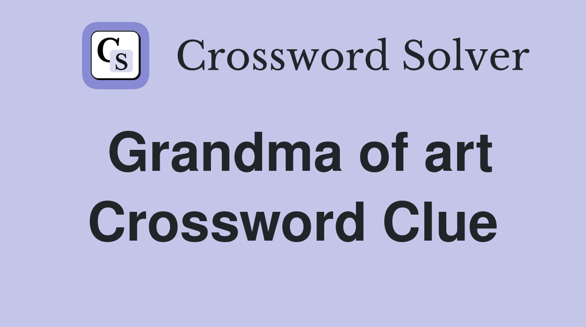 Grandma of art Crossword Clue