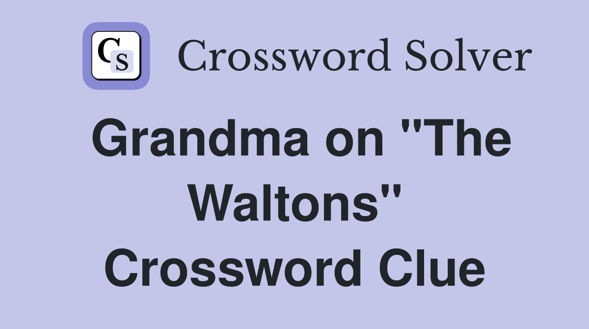 Grandma on "The Waltons" Crossword Clue