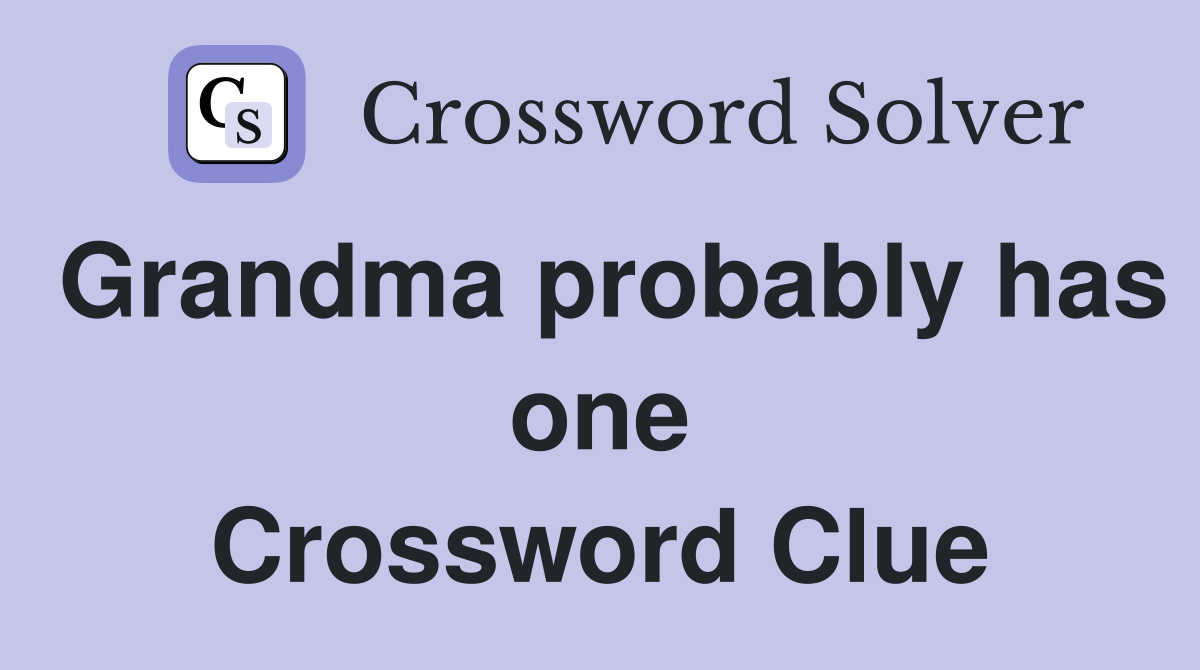 Grandma probably has one Crossword Clue