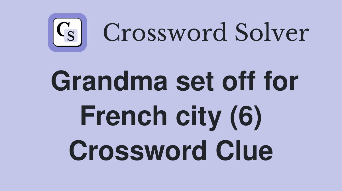 Grandma set off for French city (6) Crossword Clue