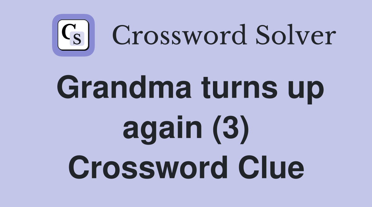 Grandma turns up again (3) Crossword Clue