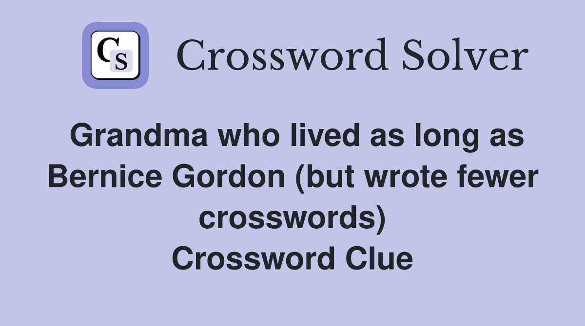 Grandma who lived as long as Bernice Gordon (but wrote fewer crosswords) Crossword Clue