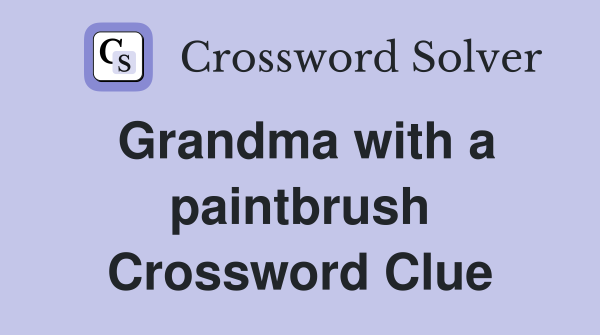 Grandma with a paintbrush Crossword Clue