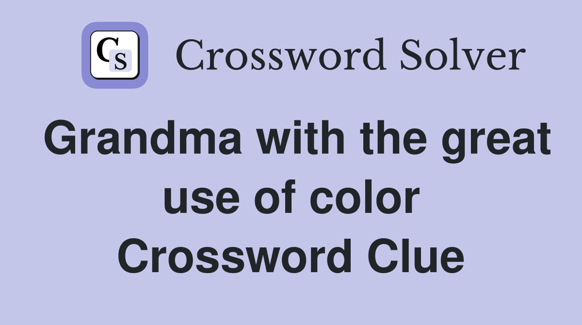Grandma with the great use of color Crossword Clue