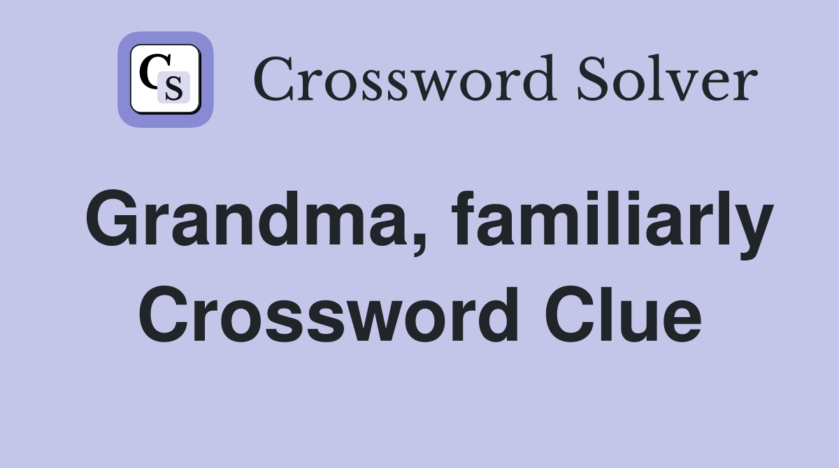 Grandma, familiarly Crossword Clue
