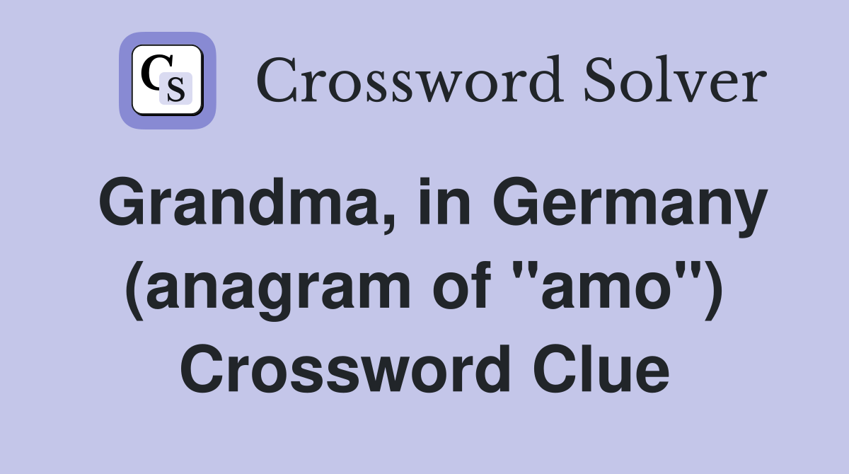 Grandma, in Germany (anagram of "amo") Crossword Clue