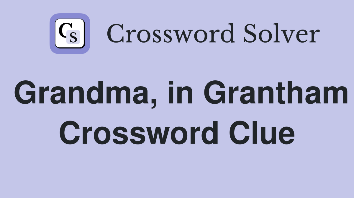 Grandma, in Grantham Crossword Clue