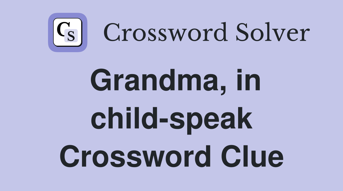 Grandma, in child-speak Crossword Clue