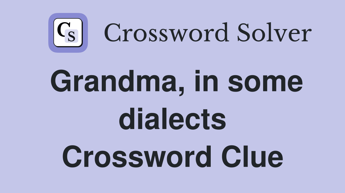 Grandma, in some dialects Crossword Clue
