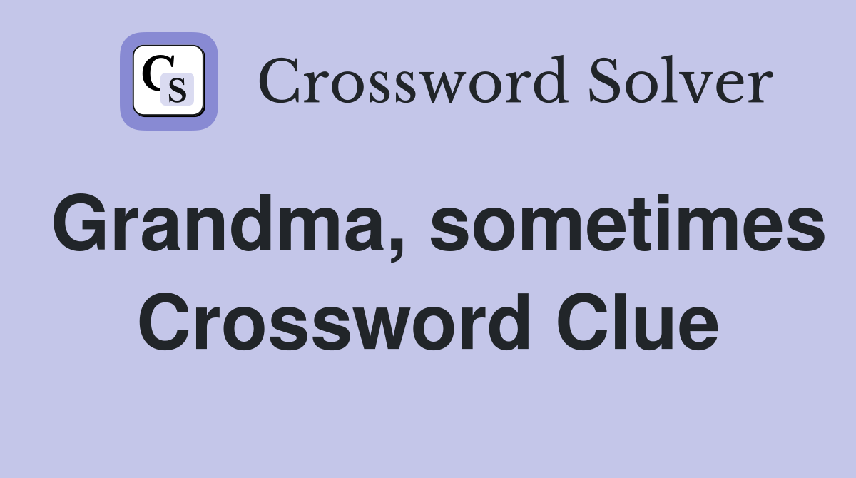 Grandma, sometimes Crossword Clue