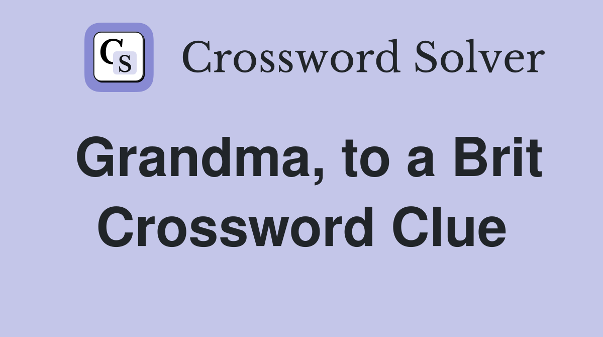 Grandma, to a Brit Crossword Clue