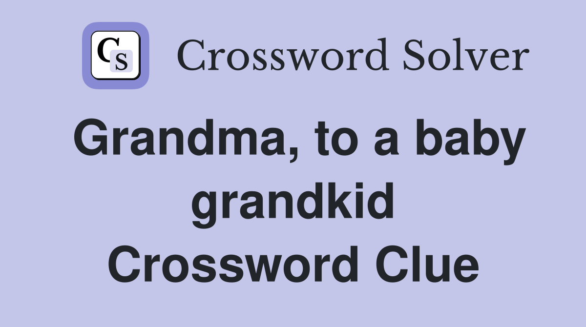 Grandma, to a baby grandkid Crossword Clue