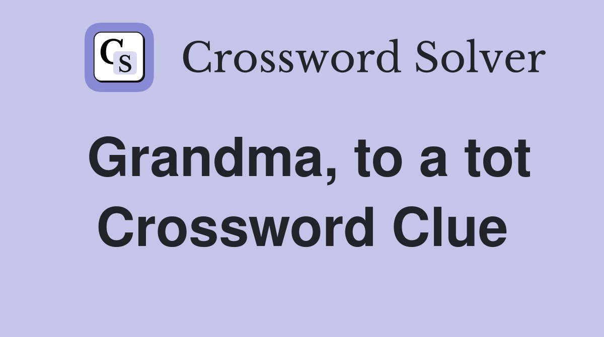 Grandma, to a tot Crossword Clue