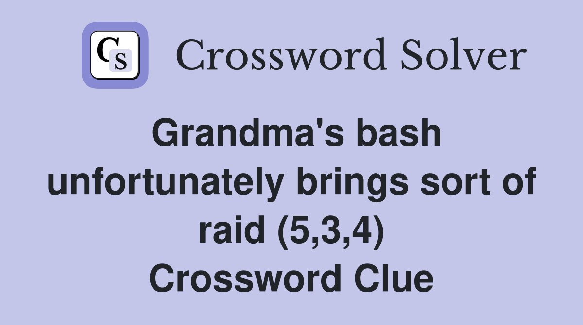 Grandma's bash unfortunately brings sort of raid (5,3,4) Crossword Clue