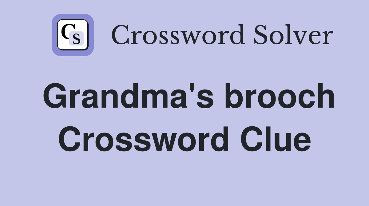 Grandma's brooch Crossword Clue
