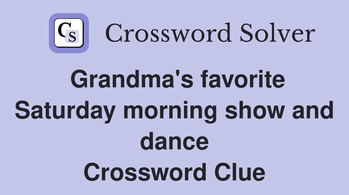 Grandma's favorite Saturday morning show and dance Crossword Clue