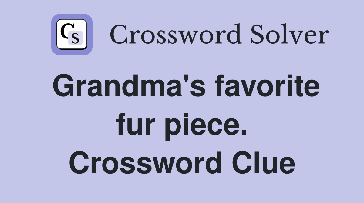 Grandma's favorite fur piece. Crossword Clue