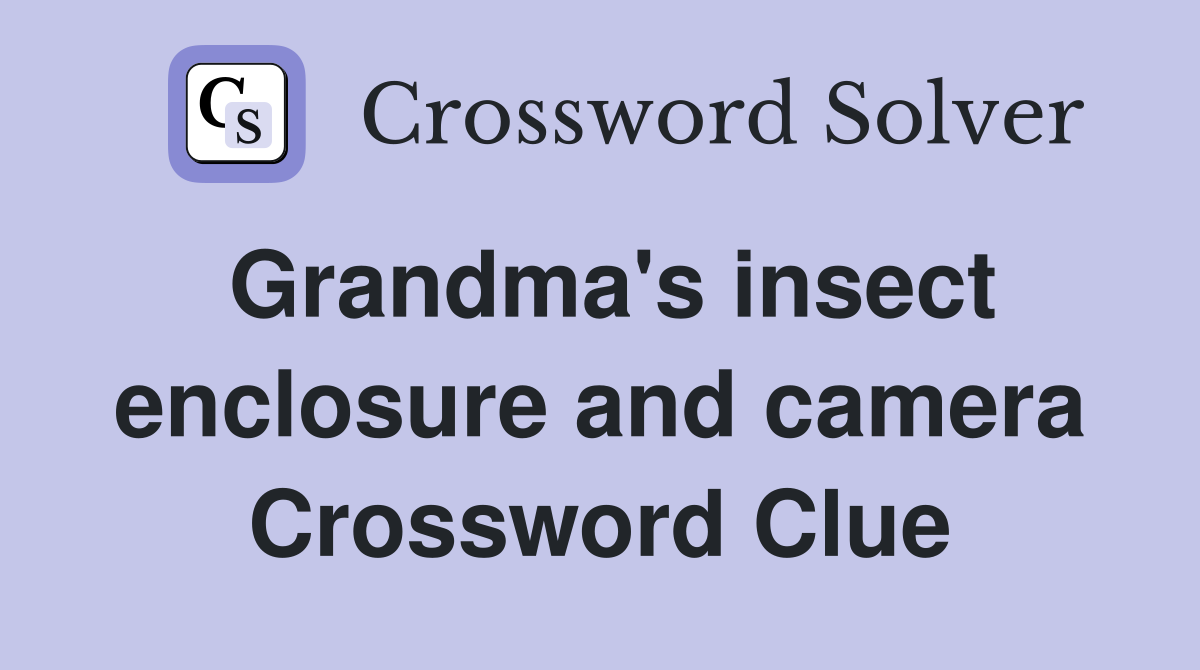 Grandma's insect enclosure and camera Crossword Clue