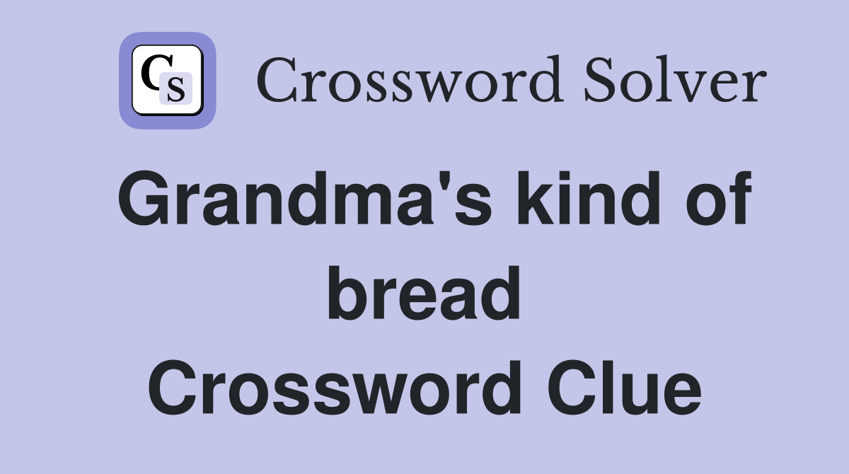 Grandma's kind of bread Crossword Clue