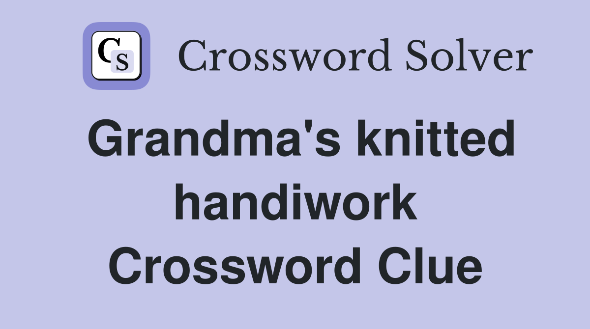Grandma's knitted handiwork Crossword Clue
