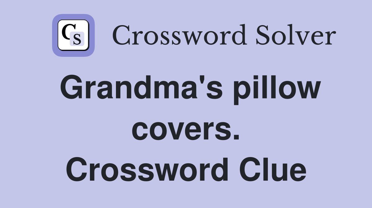 Grandma's pillow covers. Crossword Clue