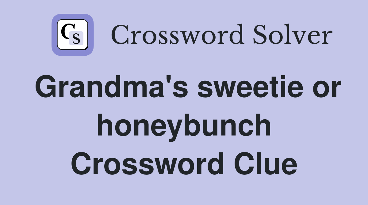 Grandma's sweetie or honeybunch Crossword Clue