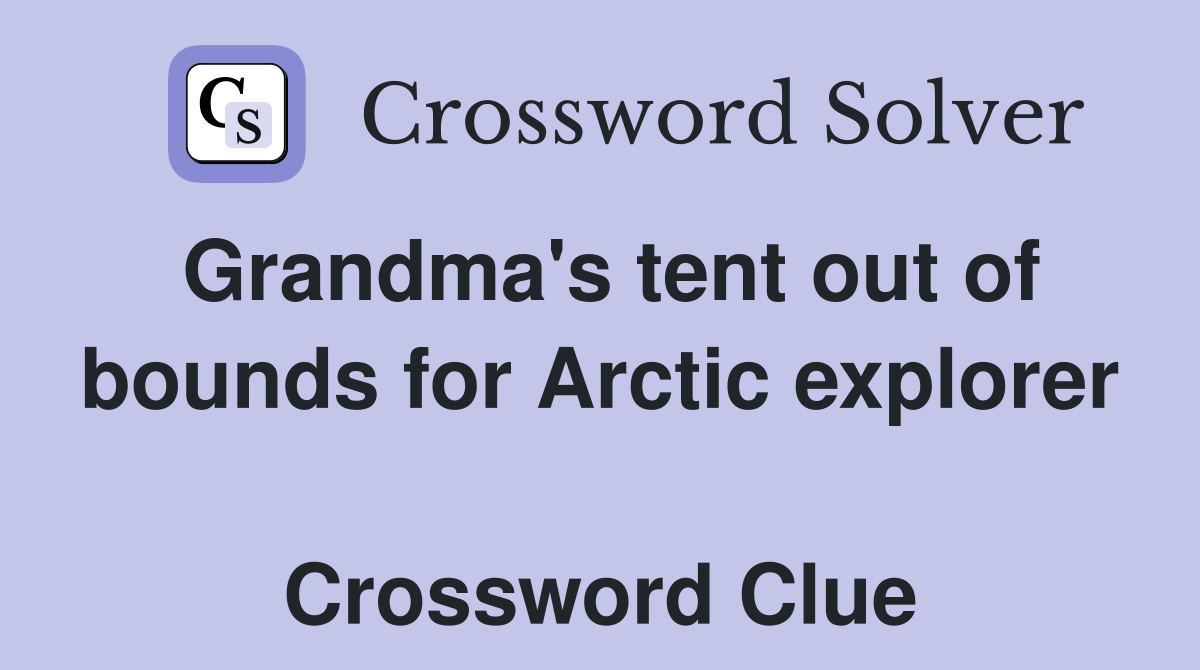Grandma's tent out of bounds for Arctic explorer  Crossword Clue