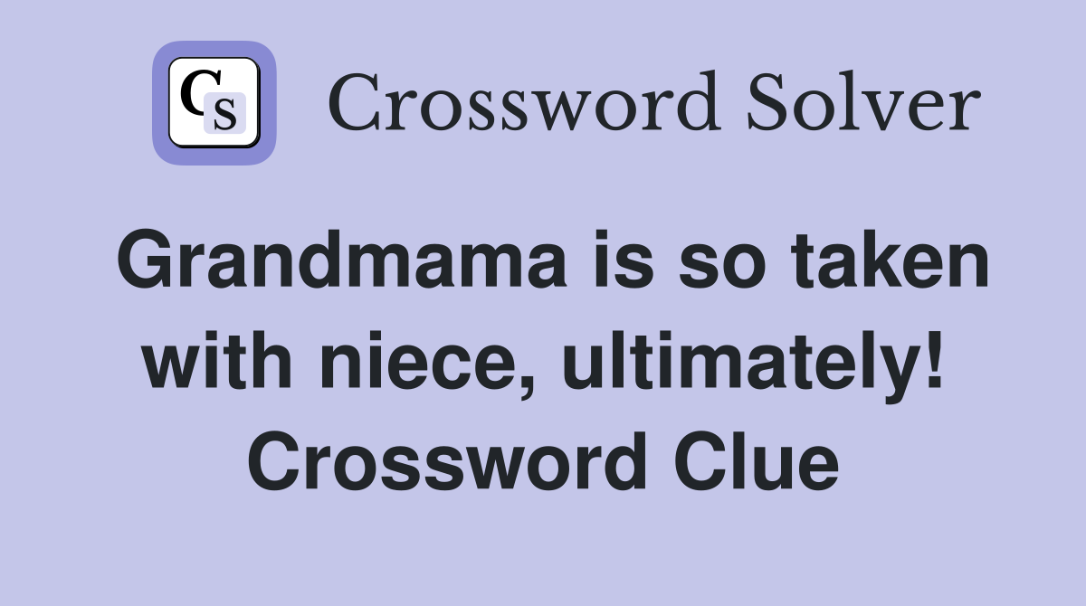 Grandmama is so taken with niece, ultimately! Crossword Clue