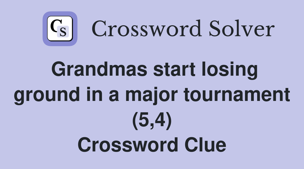 Grandmas start losing ground in a major tournament (5,4) Crossword Clue
