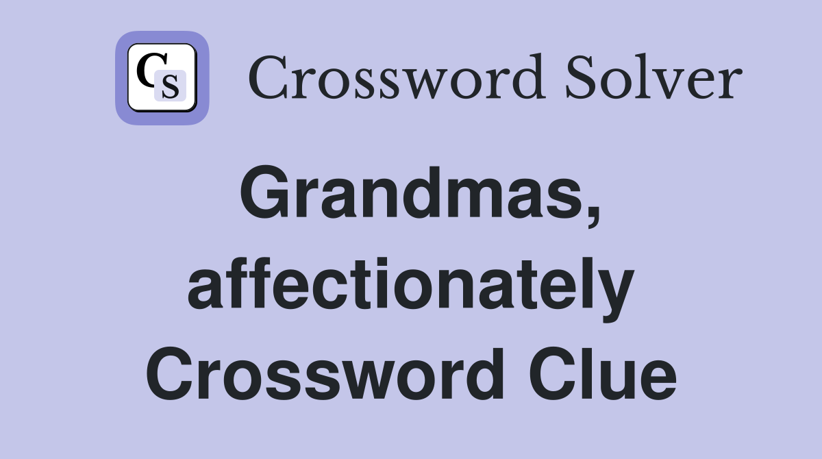 Grandmas, affectionately Crossword Clue