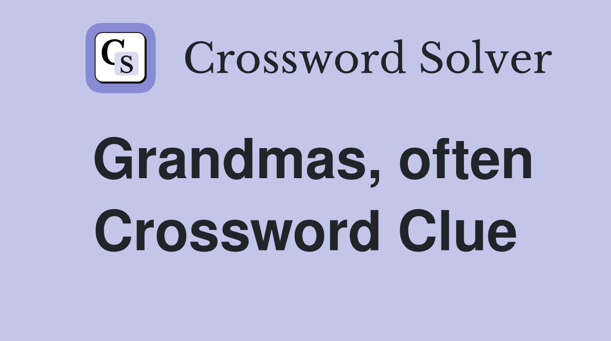 Grandmas, often Crossword Clue
