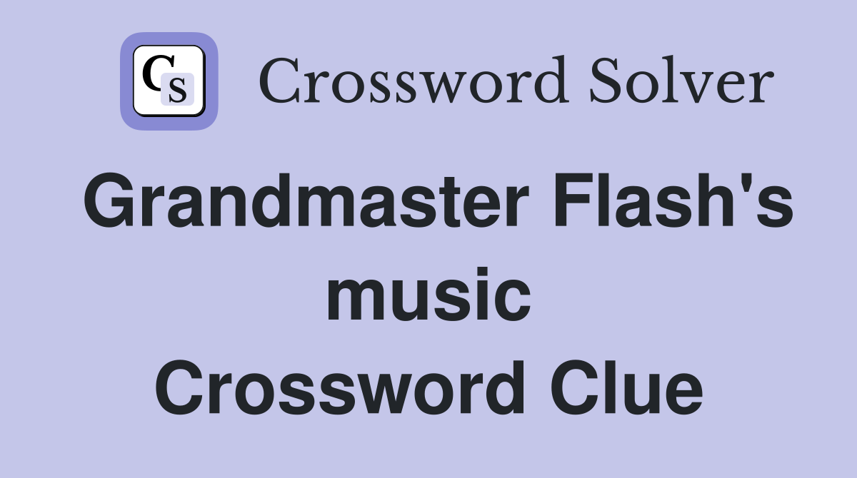 Grandmaster Flash's music Crossword Clue