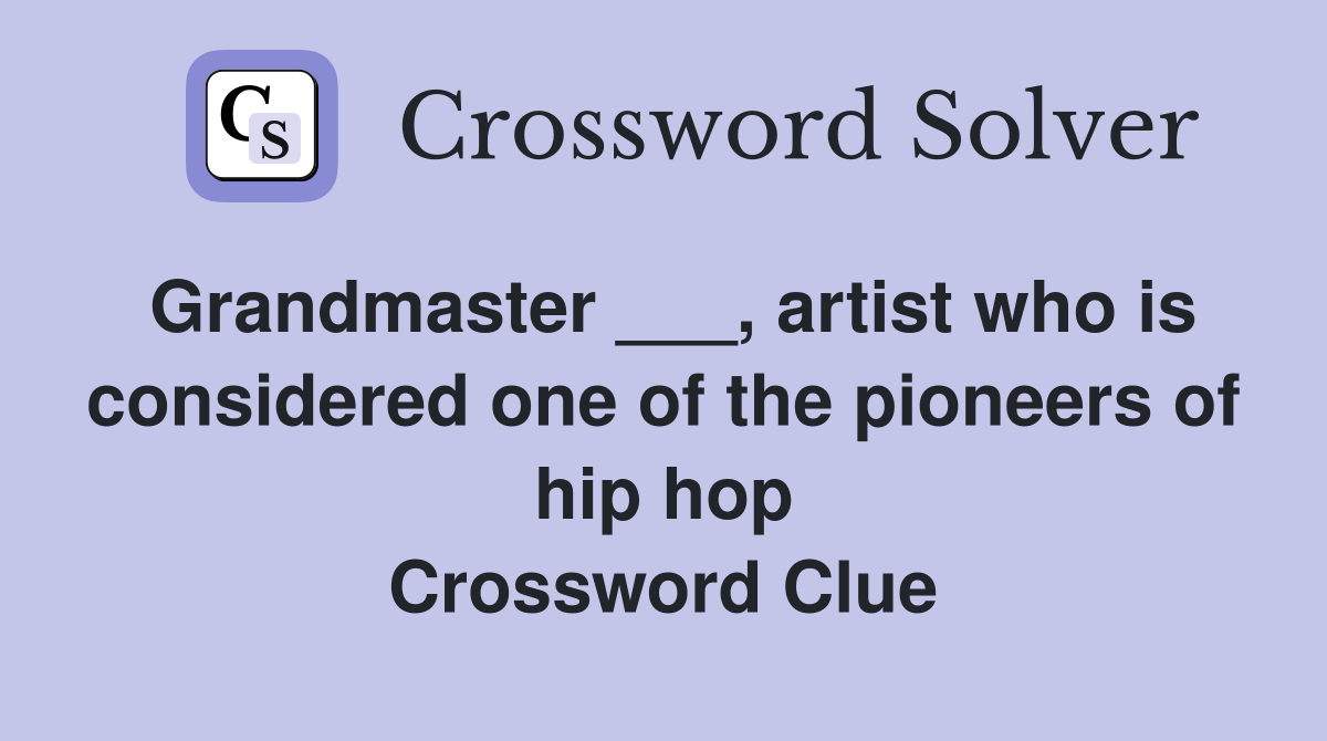 Grandmaster ___, artist who is considered one of the pioneers of hip hop Crossword Clue
