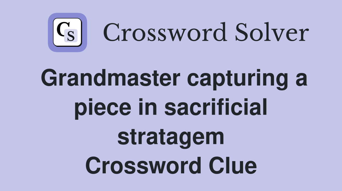 Grandmaster capturing a piece in sacrificial stratagem Crossword Clue