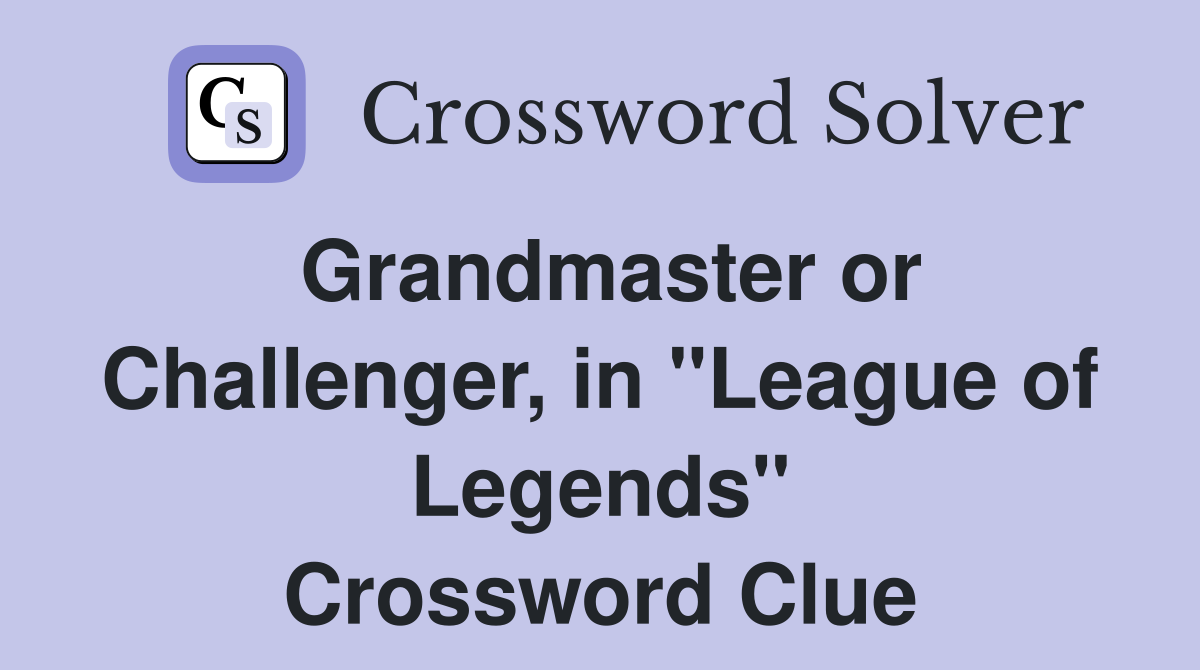 Grandmaster or Challenger, in "League of Legends" Crossword Clue