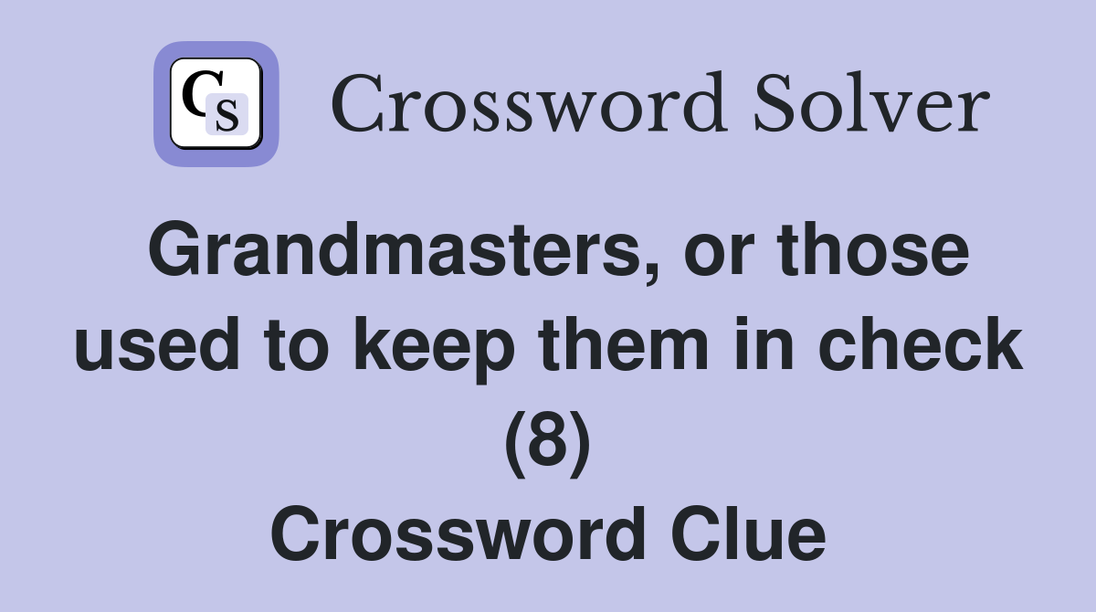 Grandmasters, or those used to keep them in check (8) Crossword Clue