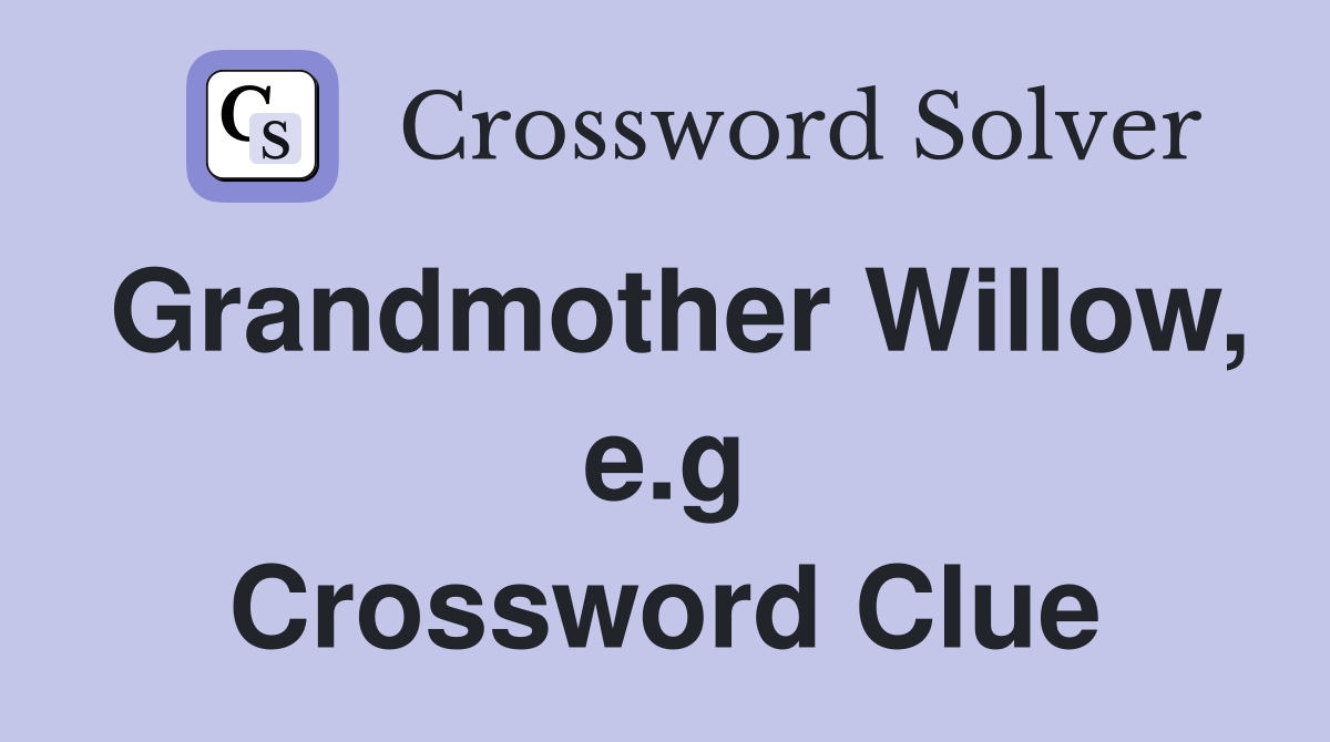 Grandmother Willow, e.g Crossword Clue