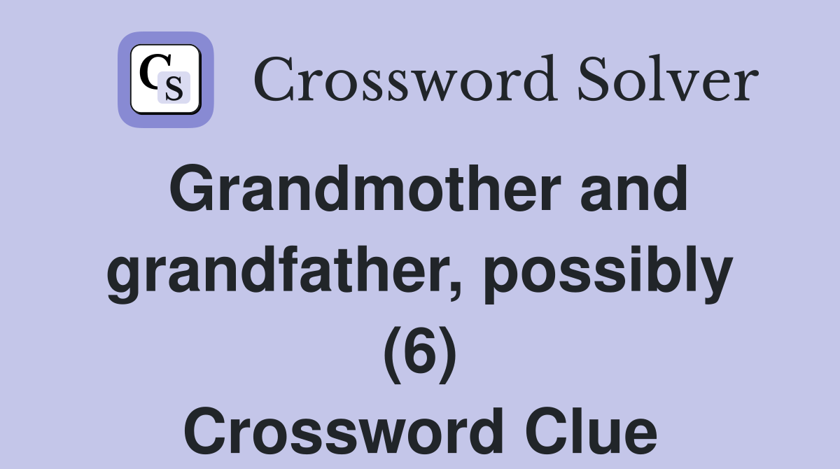 Grandmother and grandfather, possibly (6) Crossword Clue