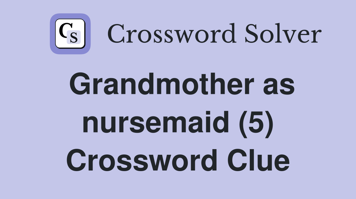 Grandmother as nursemaid (5) Crossword Clue