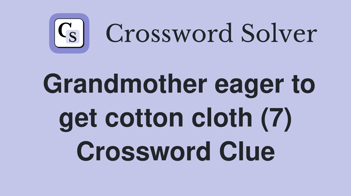 Grandmother eager to get cotton cloth (7) Crossword Clue