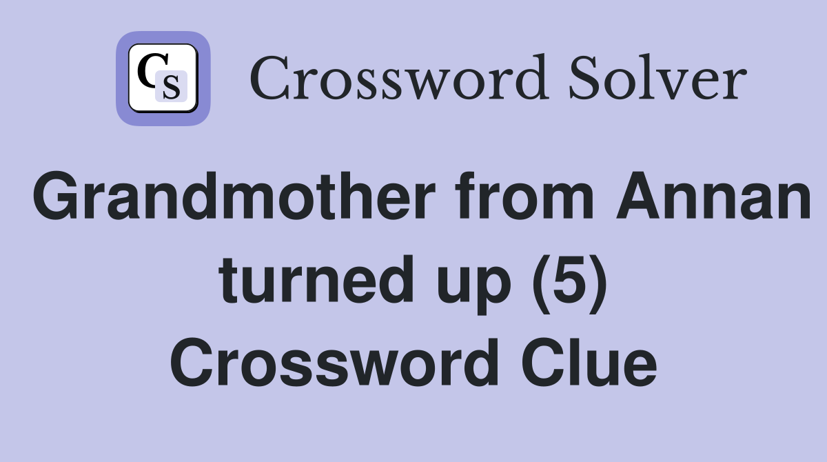 Grandmother from Annan turned up (5) Crossword Clue
