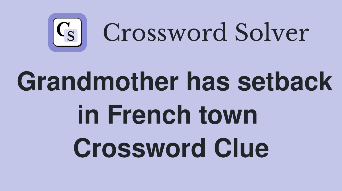 Grandmother has setback in French town  Crossword Clue