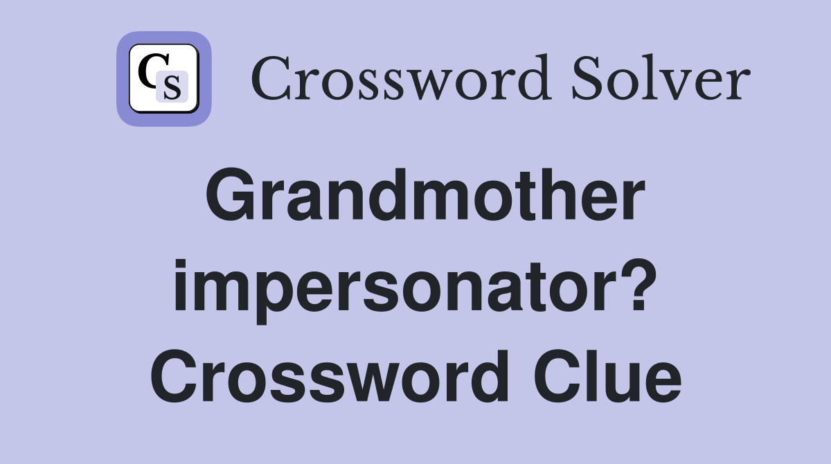 Grandmother impersonator? Crossword Clue