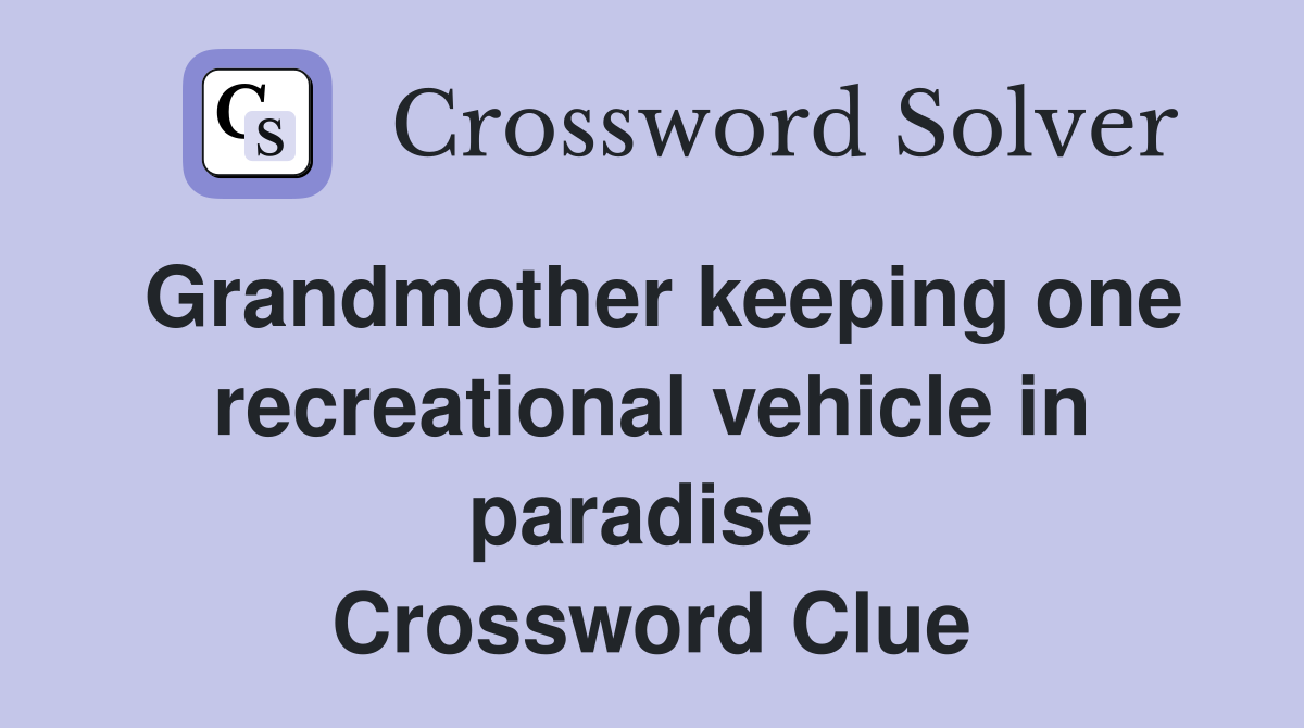 Grandmother keeping one recreational vehicle in paradise  Crossword Clue