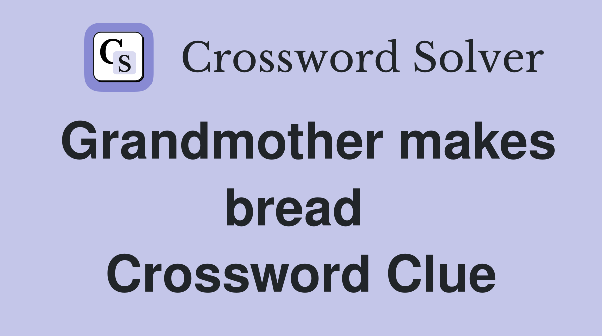 Grandmother makes bread  Crossword Clue
